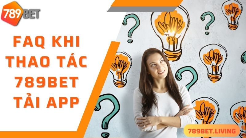 FAQ - một số câu hỏi thường gặp về 789BET tải app