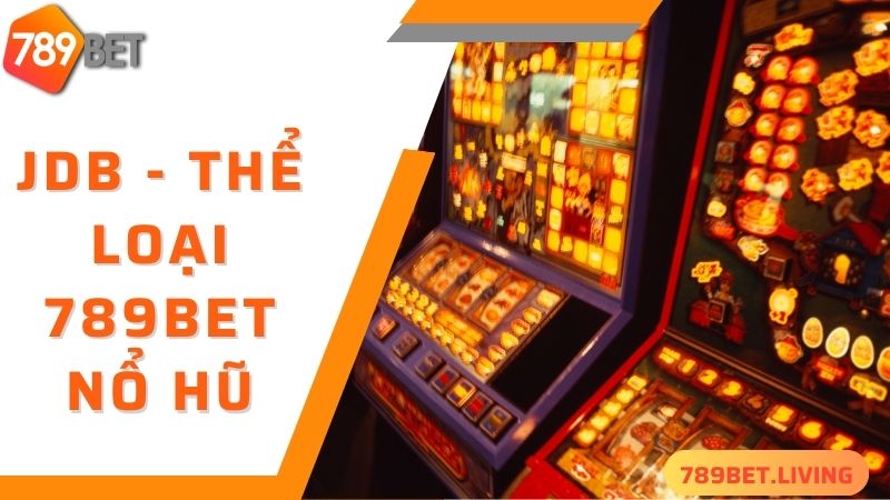 JDB - thể loại 789BET nổ hũ được yêu thích nhất