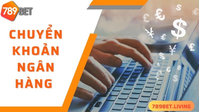 Nạp tiền 789BET cực nhanh qua chuyển khoản ngân hàng