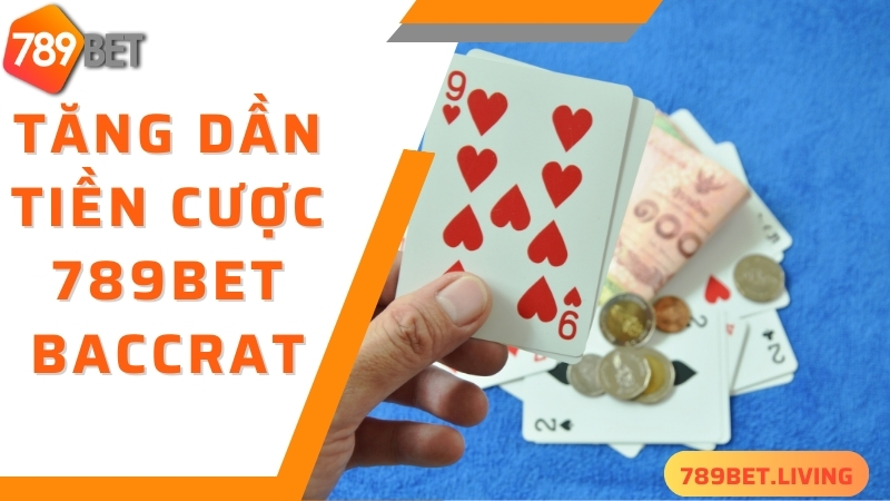 Tăng dần tiền cược - mẹo chơi Baccarat 789bet thắng đậm