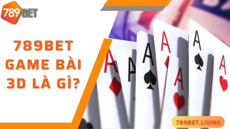 Vài nét cơ bản về 789bet game bài 3D