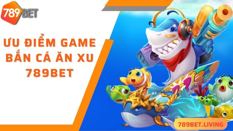 Ưu điểm khi chơi bắn cá ăn xu tại 789BET