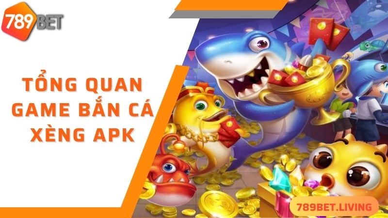 Tổng quan game bắn cá xèng apk